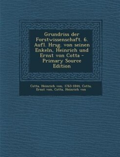 Front cover_Grundriss der Forstwissenschaft. 6. Aufl. Hrsg. von seinen Enkeln, Heinrich und Ernst von Cotta - Primary Source Edition
