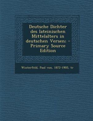 Couverture_Deutsche Dichter des lateinischen Mittelalters in deutschen Versen; - Primary Source Edition