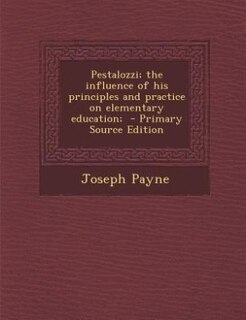 Front cover_Pestalozzi; the influence of his principles and practice on elementary education;