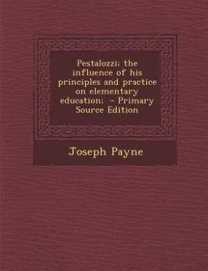 Front cover_Pestalozzi; the influence of his principles and practice on elementary education;
