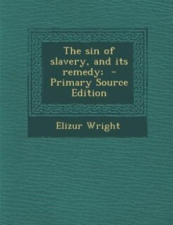 The sin of slavery, and its remedy;  - Primary Source Edition