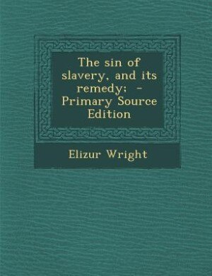 The sin of slavery, and its remedy;  - Primary Source Edition