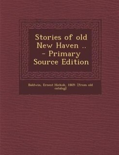 Stories of old New Haven ..  - Primary Source Edition