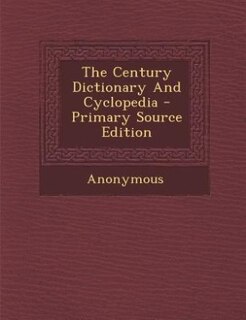 The Century Dictionary And Cyclopedia - Primary Source Edition