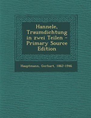Hannele, Traumdichtung in zwei Teilen - Primary Source Edition