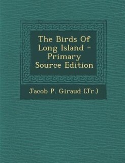The Birds Of Long Island - Primary Source Edition