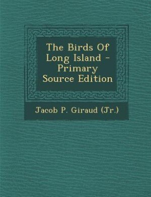 The Birds Of Long Island - Primary Source Edition
