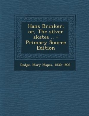 Front cover_Hans Brinker; or, The silver skates .. - Primary Source Edition