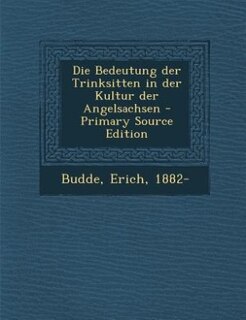 Die Bedeutung der Trinksitten in der Kultur der Angelsachsen - Primary Source Edition