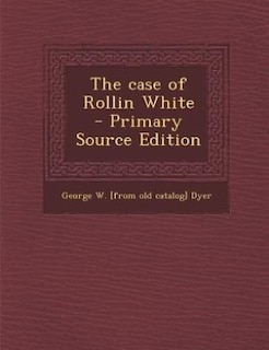 Front cover_The case of Rollin White  - Primary Source Edition