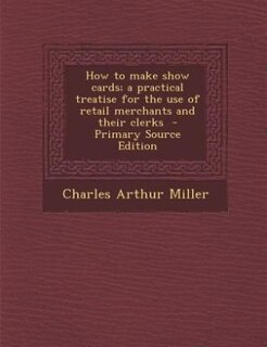 Front cover_How to make show cards; a practical treatise for the use of retail merchants and their clerks  - Primary Source Edition
