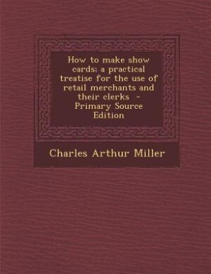 Front cover_How to make show cards; a practical treatise for the use of retail merchants and their clerks  - Primary Source Edition