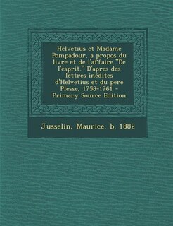 Couverture_Helvetius et Madame Pompadour, a propos du livre et de l'affaire De l'esprit. D'apres des lettres inédites d'Helvetius et du pere Plesse, 1758-1761