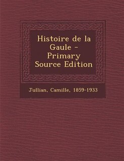 Histoire de la Gaule - Primary Source Edition