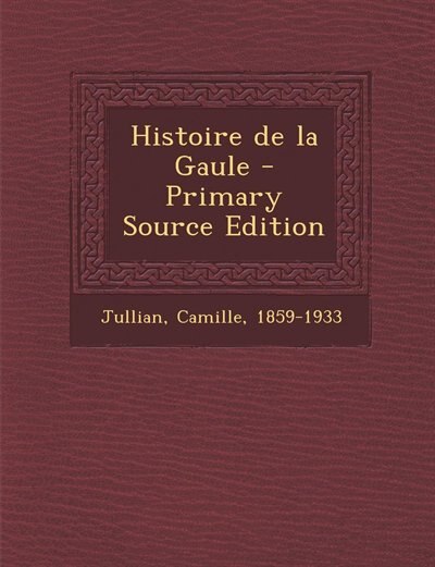 Histoire de la Gaule - Primary Source Edition