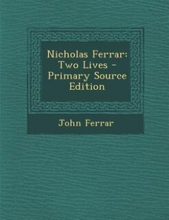 Nicholas Ferrar: Two Lives - Primary Source Edition