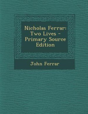 Nicholas Ferrar: Two Lives - Primary Source Edition