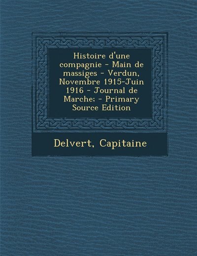 Couverture_Histoire d'une compagnie - Main de massiges - Verdun, Novembre 1915-Juin 1916 - Journal de Marche;