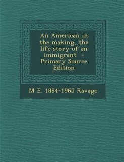 An American in the making, the life story of an immigrant  - Primary Source Edition