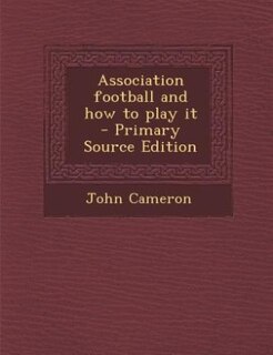 Front cover_Association football and how to play it  - Primary Source Edition