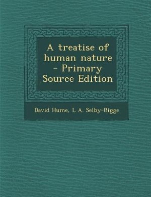 A treatise of human nature  - Primary Source Edition