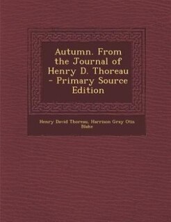 Autumn. From the Journal of Henry D. Thoreau  - Primary Source Edition