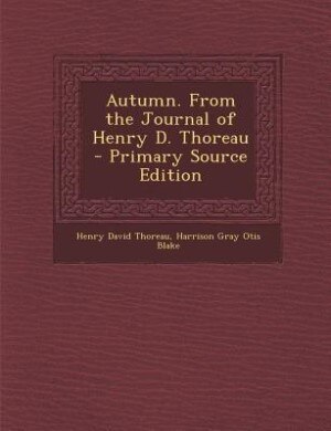 Autumn. From the Journal of Henry D. Thoreau  - Primary Source Edition