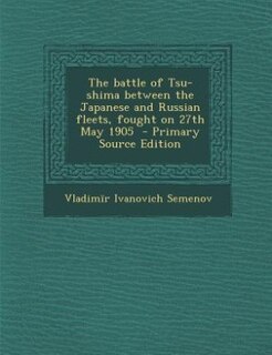 The battle of Tsu-shima between the Japanese and Russian fleets, fought on 27th May 1905