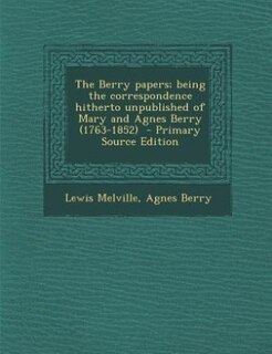 Front cover_The Berry papers; being the correspondence hitherto unpublished of Mary and Agnes Berry (1763-1852)  - Primary Source Edition