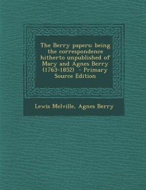 Front cover_The Berry papers; being the correspondence hitherto unpublished of Mary and Agnes Berry (1763-1852)  - Primary Source Edition