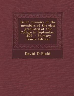 Front cover_Brief memoirs of the members of the class graduated at Yale College in September, 1802  - Primary Source Edition