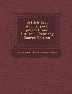 Couverture_British East Africa, past, present, and future  - Primary Source Edition