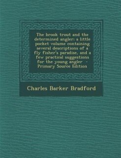 Front cover_The brook trout and the determined angler; a little pocket volume containing several descriptions of a fly fisher's paradise, and a few practical suggestions for the young angler  - Primary Source Edition
