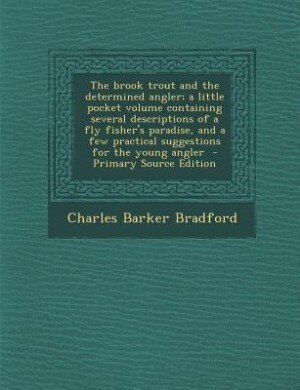 Front cover_The brook trout and the determined angler; a little pocket volume containing several descriptions of a fly fisher's paradise, and a few practical suggestions for the young angler  - Primary Source Edition