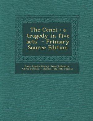 The Cenci: a tragedy in five acts  - Primary Source Edition