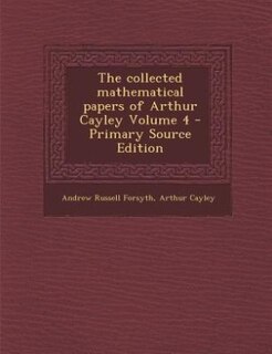 Front cover_The collected mathematical papers of Arthur Cayley Volume 4 - Primary Source Edition