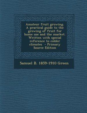 Front cover_Amateur fruit growing. A practical guide to the growing of fruit for home use and the market. Written with special reference to colder climates  - Primary Source Edition