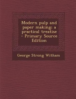 Modern pulp and paper making; a practical treatise  - Primary Source Edition