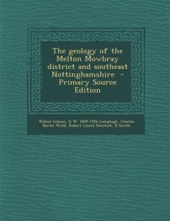 Couverture_The geology of the Melton Mowbray district and southeast Nottinghamshire  - Primary Source Edition