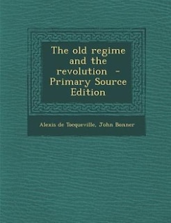 The old regime and the revolution  - Primary Source Edition