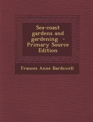 Front cover_Sea-coast gardens and gardening  - Primary Source Edition