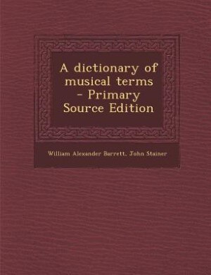 A dictionary of musical terms  - Primary Source Edition