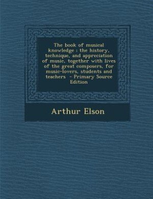 Couverture_The book of musical knowledge ; the history, technique, and appreciation of music, together with lives of the great composers, for music-lovers, students and teachers  - Primary Source Edition