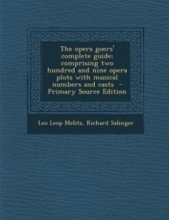 Couverture_The opera goers' complete guide; comprising two hundred and nine opera plots with musical numbers and casts  - Primary Source Edition