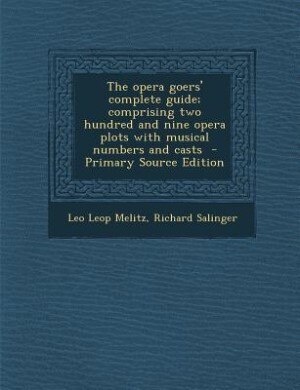 Couverture_The opera goers' complete guide; comprising two hundred and nine opera plots with musical numbers and casts  - Primary Source Edition