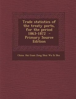 Couverture_Trade statistics of the treaty ports, for the period 1863-1872  - Primary Source Edition