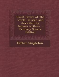 Great rivers of the world, as seen and described by famous writers