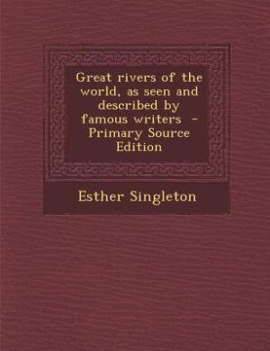 Great rivers of the world, as seen and described by famous writers