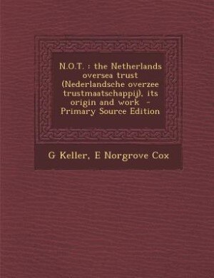 N.O.T.: the Netherlands oversea trust (Nederlandsche overzee trustmaatschappij), its origin and work