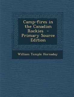 Camp-fires in the Canadian Rockies  - Primary Source Edition